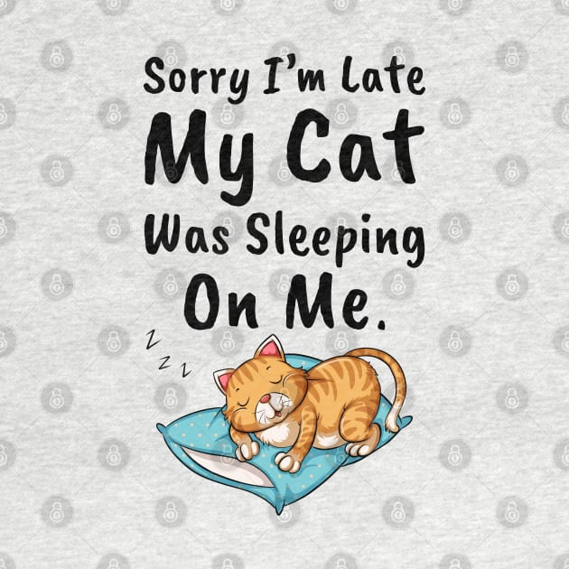 Sorry I'm Late My Cat Was Sleeping On Me by DragonTees